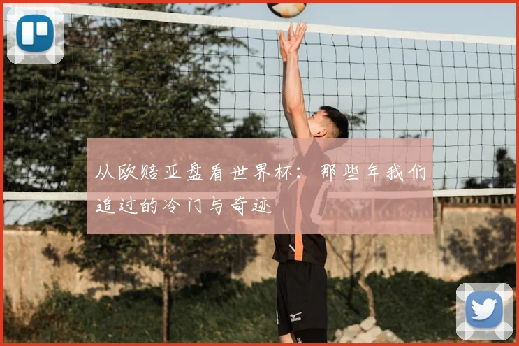 从欧赔亚盘看世界杯：那些年我们追过的冷门与奇迹