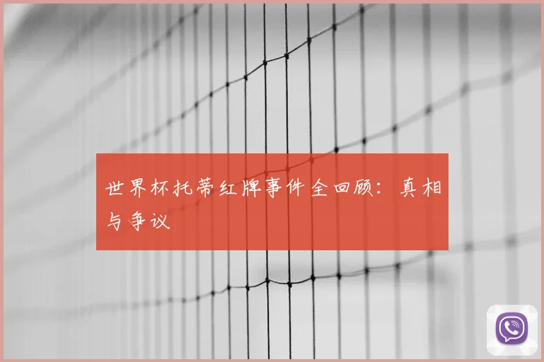 世界杯托蒂红牌事件全回顾：真相与争议