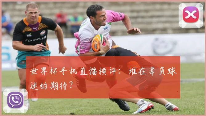 世界杯手机直播横评：谁在辜负球迷的期待？