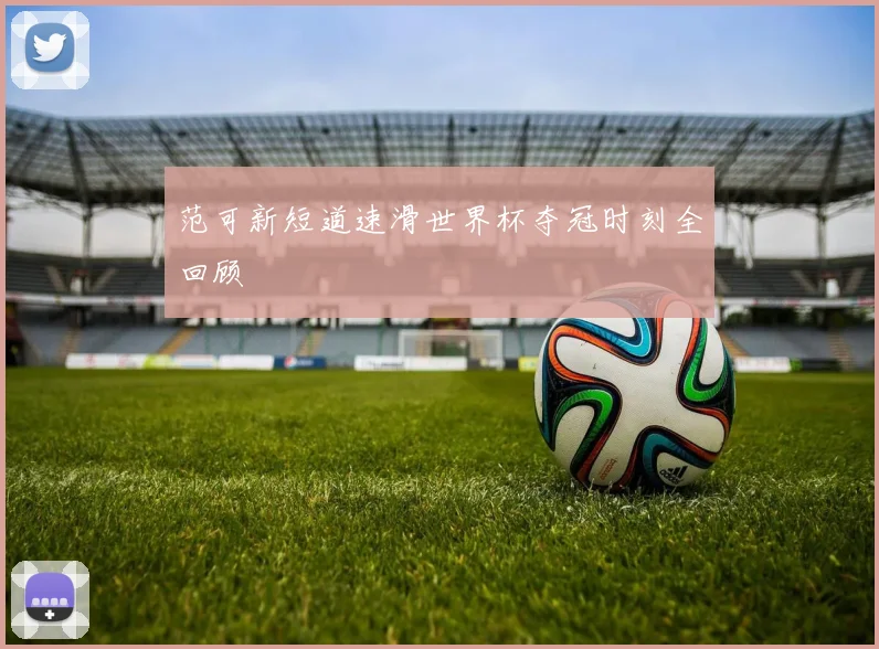 范可新短道速滑世界杯夺冠时刻全回顾